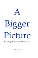 A Bigger Picture: Expanding The Universe With New Ideas 9083289826 Book Cover