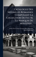 Catalogue Des MÃ(c)dailles Romaines Composant La Collection De Feu M. Le Marquis De Moustier... (French Edition) 1024898725 Book Cover