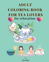 ADULT COLORING BOOK FOR TEA LOVERS: for relaxation 1777568137 Book Cover
