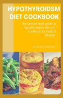 HYPOTHYROIDSM DIET COOKBOOK: The ultimate book guide on hypothyroidsm diet and cookbook for healthy lifestyle B08CWM832V Book Cover