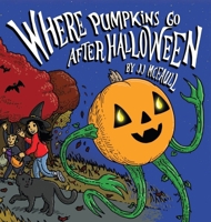 Where Pumpkins Go After Halloween 1777660416 Book Cover