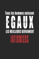 Tous Les Hommes naissent Egaux, Les Meilleurs deviennent Infirmiers carnet de notes: Carnet de note pour les Infirmiers cadeaux pour un ami, une amie, ... quelqu'un de la famille (French Edition) 1656220164 Book Cover