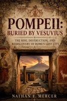 Pompeii: Buried by Vesuvius: The Rise, Destruction, and Rediscovery of Rome's Lost City B0H7SS4QDS Book Cover