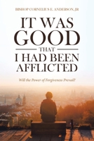 It Was Good That I Had Been Afflicted: Will the Power of Forgiveness Prevail? 1642997013 Book Cover