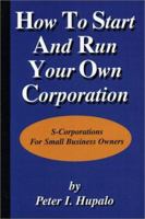 How To Start And Run Your Own Corporation: S-Corporations For Small Business Owners 0967162440 Book Cover