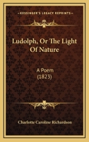 Ludolph, Or The Light Of Nature: A Poem 1241037191 Book Cover