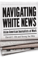 Navigating White News: Asian American Journalists at Work 1978831420 Book Cover