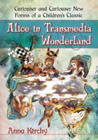 Alice in Transmedia Wonderland: Curiouser and Curiouser New Forms of a Children's Classic 1476666687 Book Cover