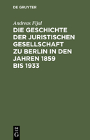 Die Geschichte Der Juristischen Gesellschaft Zu Berlin in Den Jahren 1859 Bis 1933 3110129043 Book Cover