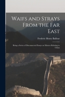 Waifs and strays from the Far East; being a series of disconnected essays on matters relating to Chi 1241087598 Book Cover