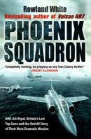 Phoenix Squadron: HMS Ark Royal, Britain s last Topguns and the untold story of their most dramatic mission 0593054504 Book Cover
