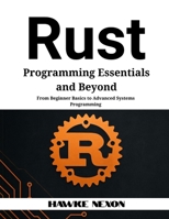 Rust Programming Essentials and Beyond: From Beginner Basics to Advanced Systems Programming B0F9DC9C3Q Book Cover