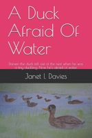 A Duck Afraid Of Water: Darwin the duck fell out of the nest when he was a tiny duckling. Now he's afraid of water. 1707020167 Book Cover