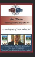 The Champ: Winning In The Ring Of Life!: The Autobiography of Dennis Andrew Ball 1796745103 Book Cover