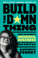Build the Damn Thing: How to Start a Successful Business If You're Not a Rich White Guy 0593329260 Book Cover