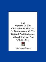 The Opinion Of The Chancellor: In The Case Of Byron Stevens Vs. The Rutland And Burlington Railroad Company And Others 1120205379 Book Cover