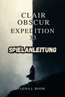 CLAIR OBSCUR EXPEDITION 33 SPIELANLEITUNG: Lüfte verborgene Geheimnisse und erreiche alle Enden in der mystischen Welt der Malerin (German Edition) B0F4NZRL49 Book Cover