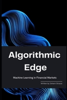 Algorithmic Edge: Machine Learning in Financial Markets (The Quantum Finance Trilogy) B0DYK4T247 Book Cover
