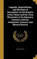 Traditions, Legends, Superstitions and Sketches of Devonshire: On the Borders of the Tamar and the Tavy V1 1021743917 Book Cover