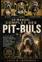LE MANUEL COMPLET DES PIT-BULS: Le guide complet pour élever, dresser, nourrir et prendre soin des pitbulls, avec des conseils éprouvés pour les ... propriétaires expérimentés. (French Edition) B0H2CPTG9Q Book Cover
