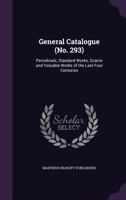 General Catalogue (No. 293): Periodicals, Standard Works, Scarce and Valuable Works of the Last Four Centuries 1358055084 Book Cover