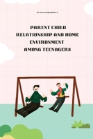 Parent child relationship and home environment among teenagers 1805247921 Book Cover