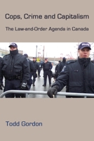 Cops, Crime and Capitalism: The Law and Order Agenda in Canada 1552661857 Book Cover