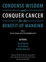 Condense Wisdom and Conquer Cancer for the Benefit of Mankind 1546219714 Book Cover