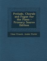 Prelude, Chorale and Fugue for the Piano 1295741059 Book Cover