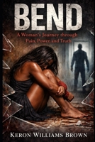 Bend: A Woman’s Journey through Pain, Power, and Truth B0GDXLQ89M Book Cover