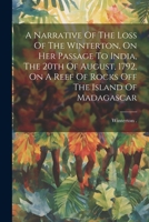 A Narrative Of The Loss Of The Winterton, On Her Passage To India, The 20th Of August, 1792, On A Reef Of Rocks Off The Island Of Madagascar 1022267671 Book Cover