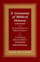 A Grammar of Biblical Hebrew: Part One: An Introduction to Biblical Hebrew; Part Two: Continuing Biblical Hebrew 0761811850 Book Cover