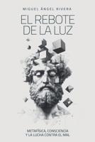 El Rebote de la Luz: Metafísica, consciencia y la lucha contra el mal (Spanish Edition) B0F1FM7FTD Book Cover