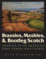 Brassies, Mashies, and Bootleg Scotch: Growing Up on America's First Heroic Golf Course 0803236425 Book Cover