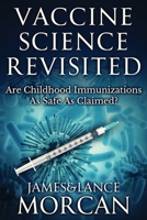 Vaccine Science Revisited: Are Childhood Immunizations As Safe As Claimed? 0473521598 Book Cover