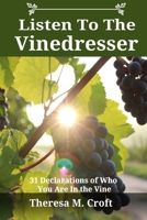 Listen To The Vinedresser: 31 Declarations Of Who You Are In The Vine (Volume 1) 1535379243 Book Cover