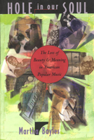 Hole In Our Soul: The Loss Of Beauty And Meaning In American Popular Music 0029019621 Book Cover