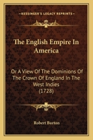 The English Empire In America: Or A View Of The Dominions Of The Crown Of England In The West Indies 1166298264 Book Cover