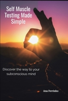 Self Muscle Testing Made Simple: Discover the way to your subconscious mind B089CLPV7Y Book Cover