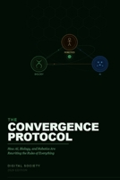 THE CONVERGENCE PROTOCOL: How AI, Biology, and Robotics Are Rewriting the Rules of Everything (The Business Reality Series) B0H73898PJ Book Cover