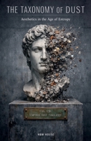 The Taxonomy of Dust: Aesthetics in the Age of Entropy B0GPHV128Z Book Cover