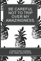 Be careful not to trip over my amazingness.: White and Black Pineapple Cover Gift Gratitude Journal For Tired-ass People 1713486032 Book Cover