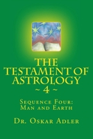 The Testament of Astrology ~ 4 ~: Sequence Four: Man and Earth 146111229X Book Cover