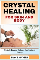 CRYSTAL HEALING FOR SKIN AND BODY: Unlock Energy Balance For Natural Beauty B0FFBQX3RJ Book Cover