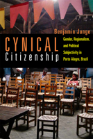 Cynical Citizenship: Gender, Regionalism, and Political Subjectivity in Porto Alegre, Brazil 0826359442 Book Cover