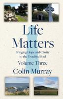 Life Matters - Volume 3: Bringing Hope and Clarity to the Troubled Soul 1805144316 Book Cover