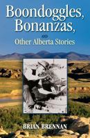 Boondoggles Bonanzas and Other Alberta Stories 1974064573 Book Cover