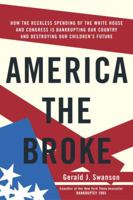 America the Broke: How the Reckless Spending of The White House and Congress are Bankrupting Our Country and Destroying Our Children's Future 0385513046 Book Cover