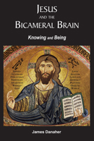 Jesus and the Bicameral Brain: Knowing and Being 1557789479 Book Cover