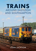 Trains Around Eastleigh and Southampton 1398109002 Book Cover